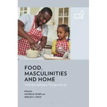 Food, Masculinities, and Home: Interdisciplinary Perspectives