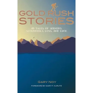 Gold Rush Stories: 49 Tales of Seekers, Scoundrels, Loss, and Luck