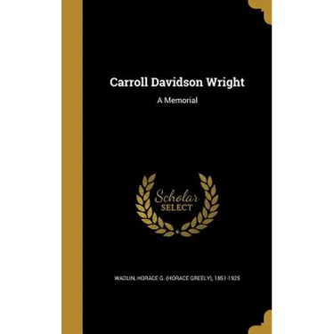 Carroll Davidson Wright: A Memorial
