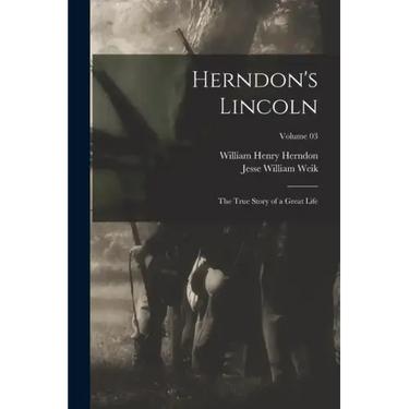 Herndon's Lincoln; the True Story of a Great Life; Volume 03