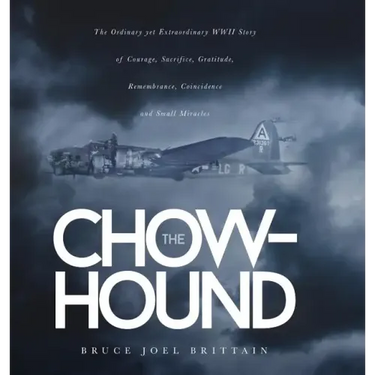 The Chow-hound: The Ordinary yet Extraordinary WWII Story of Courage, Sacrifice, Gratitude, Remembrance, Coincidence and Small Miracle