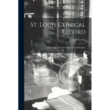 St. Louis Clinical Record: a Monthly Journal of Medicine and Surgery; 2, (1875-1876)