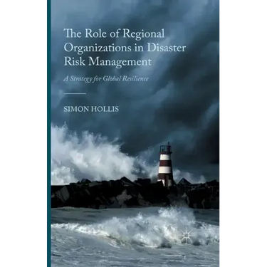 The Role of Regional Organizations in Disaster Risk Management: A Strategy for Global Resilience