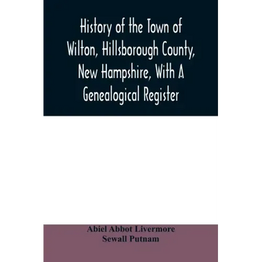 History of the town of Wilton, Hillsborough County, New Hampshire, with a genealogical register