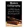 Modern Calligraphy: 20 DIY Calligraphy Projects For Creating Beautiful Lettered Art