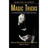 Magic Tricks: The Ultimate Magic Trick to Blow Their Minds (Step by Step Instructions & Videos for Kids to Learn)