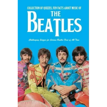 Collection of Quizzes, Fun Facts about Music of The Beatles: Challenging Quizzes for Serious Beatles Fans of All Time: Music Man Book