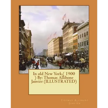 In old New York.( 1900 ) By: Thomas Allibone Janvier (ILLUSTRATED)