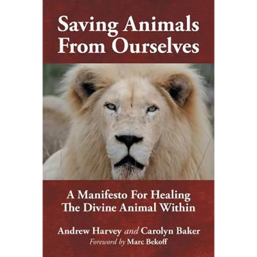Saving Animals from Ourselves: A Manifesto for Healing the Divine Animal Within