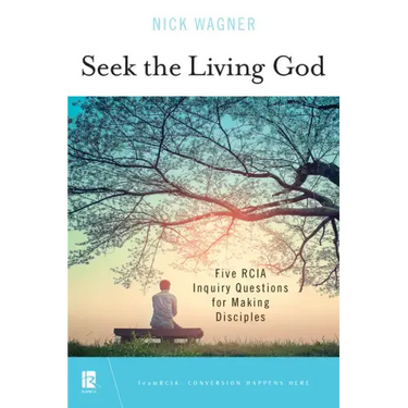 Seek the Living God: Five Rcia Inquiry Questions for Making Disciples