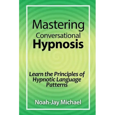 Mastering Conversational Hypnosis: Learn the Principles of Hypnotic Language Patterns
