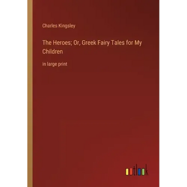 The Heroes; Or, Greek Fairy Tales for My Children: in large print