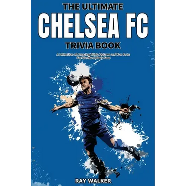 The Ultimate Chelsea FC Trivia Book: A Collection of Amazing Trivia Quizzes and Fun Facts for Die-Hard Blues Fans!