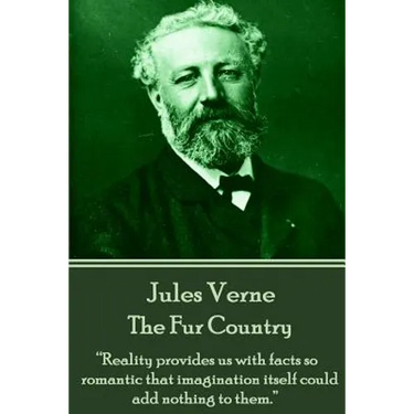 Jules Verne - The Fur Country: "Reality provides us with facts so romantic that imagination itself could add nothing to them."