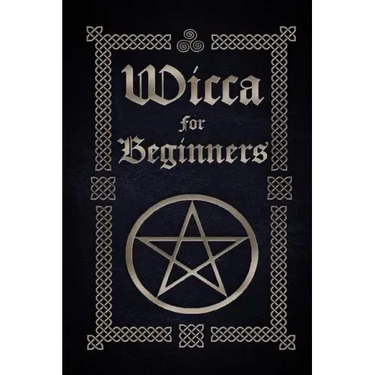 Wicca for Beginners: A Guide to Wiccan Beliefs, Spells, Rituals and Holidays