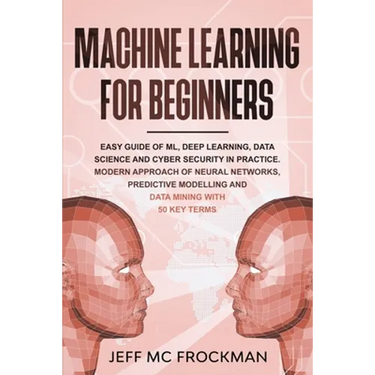 Machine Learning For beginners: Easy guide of ML, deep learning, data analytics and cyber security in practice.Modern approach of Neural Networks, Pre