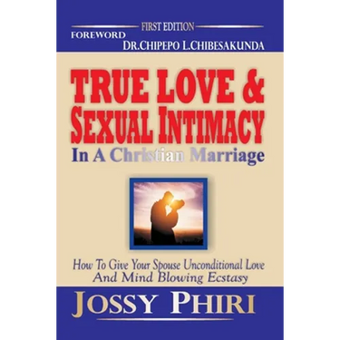 True Love And Sexual Intimacy In A Christian Marriage: How To Give Your Spouse Unconditional Love And Mind Blowing Ecstasy