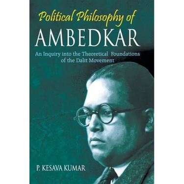 Political Philosophy of Ambedkar: An Inquiry Into the theoretical Foundations of the Dalit Movement