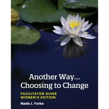 Another Way...Choosing to Change: Facilitator Guide - Women's Edition