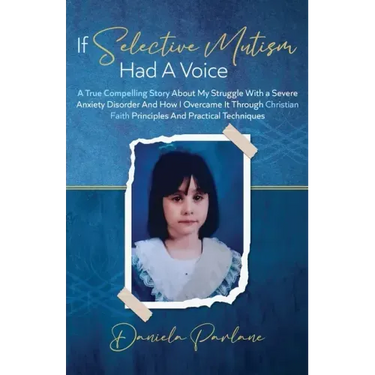 If Selective Mutism Had a Voice A True Compelling Story About My Struggle With A Severe Anxiety Disorder And How I Overcame it Through Christian Faith