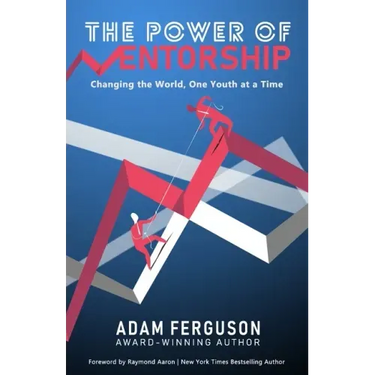 The Power of Mentorship: Changing the World, One Youth at a Time Adam Ferguson