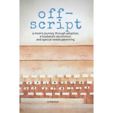 off-script: a mom's journey through adoption, a husband's alcoholism, and special needs parenting
