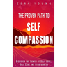 The Proven Path to Self-Compassion: Discover the Power of Self-Love, Self-Care & Mindfulness