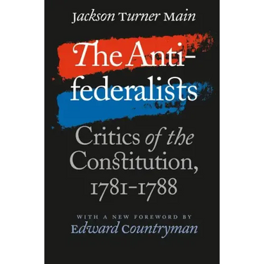 The Antifederalists: Critics of the Constitution, 1781-1788