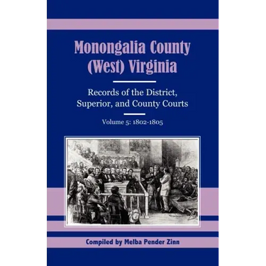 Monongalia County, (West) Virginia Records of the District, Superior, and County Courts, Volume 5: 1802-1805