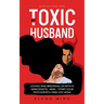 My Toxic Husband: Loving and Breaking Up with a Narcissistic Man-Start Your Psychopath-free Life Now! Based on a True Story