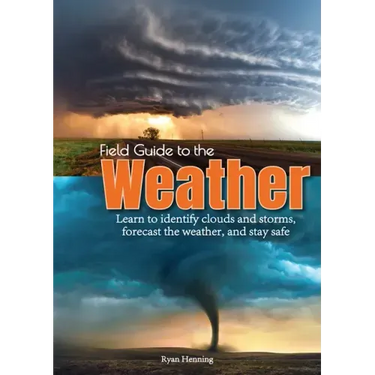 Field Guide to the Weather: Learn to Identify Clouds and Storms, Forecast the Weather, and Stay Safe