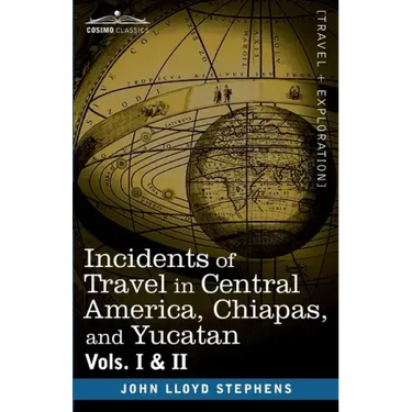 Incidents of Travel in Central America, Chiapas, and Yucatan, Vols. I and II