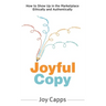 Joyful Copy: How to Show Up in the Marketplace Ethically and Authentically