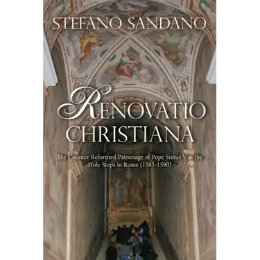 Renovatio Christiana: The Counter Reformed Patronage Of Pope Sixtus V At The Holy Steps In Rome (1585-1590)