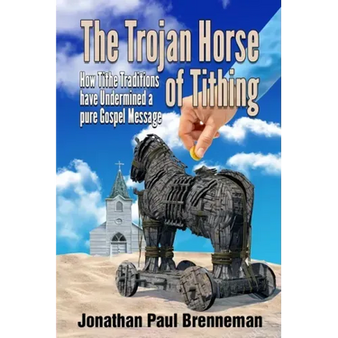 The Trojan Horse of Tithing: How Tithe Traditions Have Undermined A Pure Gospel Message