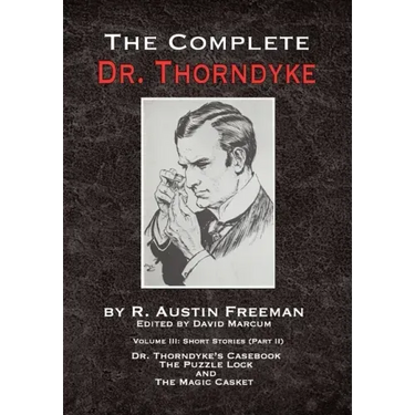 The Complete Dr. Thorndyke - Volume III: Short Stories (Part II) - Dr. Thorndyke's Casebook, The Puzzle Lock and The Magic Casket
