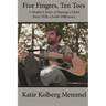 Five Fingers, Ten Toes A Mother's Story of Raising A Child Born With A Limb Diff