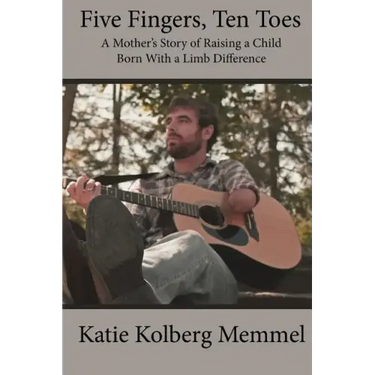 Five Fingers, Ten Toes A Mother's Story of Raising A Child Born With A Limb Diff