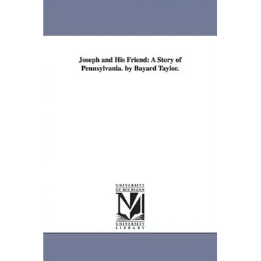 Joseph and His Friend: A Story of Pennsylvania. by Bayard Taylor.