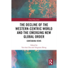 The Decline of the Western-Centric World and the Emerging New Global Order: Contending Views