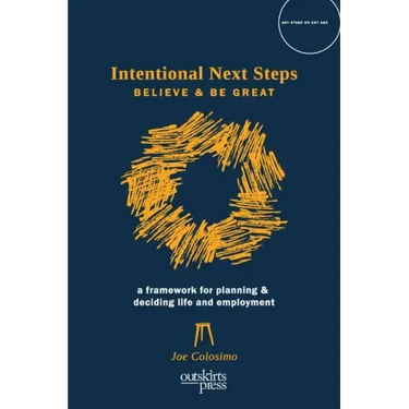 Intentional Next Steps: Believe and Be Great A Framework for Planning and Deciding Life and Employment