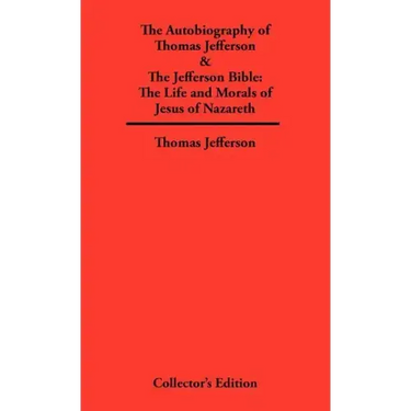 Autobiography of Thomas Jefferson & The Jefferson Bible: The Life and Morals of Jesus of Nazareth