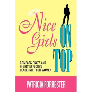 Nice Girls on Top: Compassionate and Highly Effective Leadership for Women