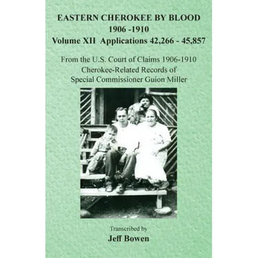 Eastern Cherokee By Blood, 1906-1910: Volume XII Applications 42,266-45,857