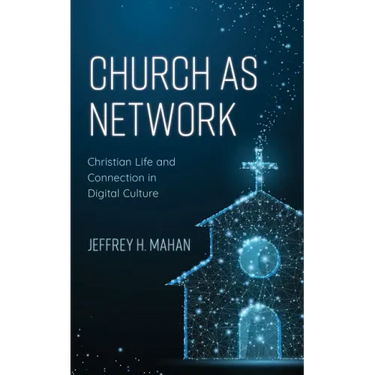 Church as Network: Christian Life and Connection in Digital Culture