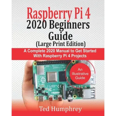 Raspberry Pi 4 2020 BEGINNERS Guide (LARGE PRINT EDITION): A Complete 2020 Manual to get started with Raspberry pi 4 Projects