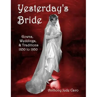 Yesterday's Bride: Gowns, Weddings, & Traditions 1850 to 1930