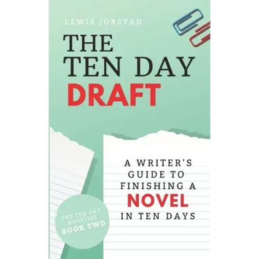 The Ten Day Draft: A Writer's Guide to Finishing a Novel in Ten Days