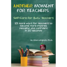 Another Moment for Teachers: Self-Care for Busy Teachers - 101 more ways for teachers to become more inspired, peaceful, and confident in 30 seconds