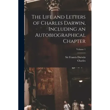 The Life and Letters of Charles Darwin, Including an Autobiographical Chapter; Volume 1